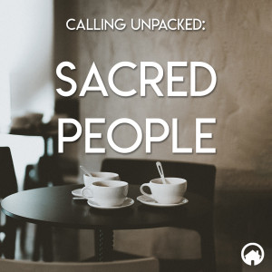 Calling Unpacked: Sacred People