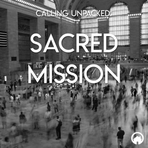 Calling Unpacked: Sacred Mission