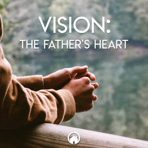 Vision: The Father's Heart