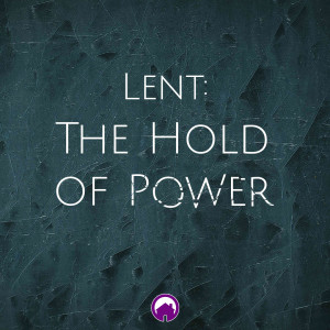 Lent: The Hold Of Power