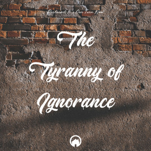 Pentecost: It's Our Turn Now! "The Tyranny of Ignorance"