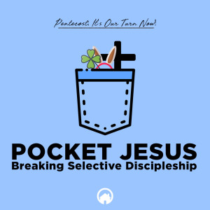 Pentecost: It's Our Turn Now! "Pocket Jesus - Breaking Selective Discipleship"