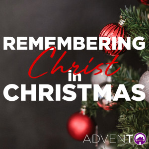 Advent: Remembering Christ in Christmas