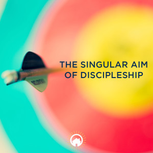 The Singular Aim of Discipleship