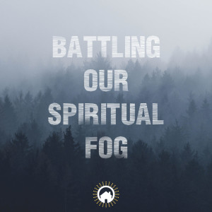 Day in the Sun: Battling Our Spiritual Fog