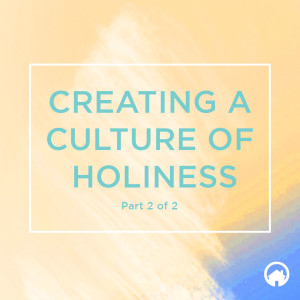 Creating a Culture of Holiness Part 2