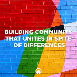 Building Community that Unites in Spite of Differences