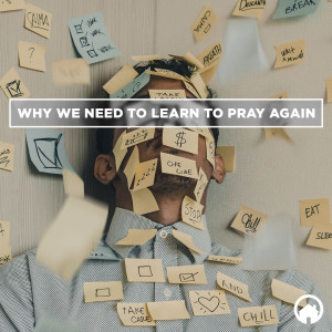 Why We Need to Learn to Pray Again