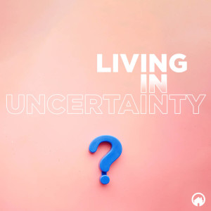 Living In Uncertainty