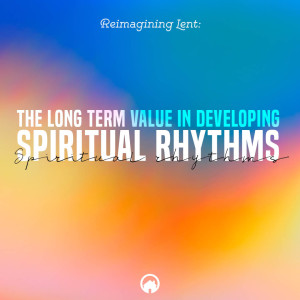 The Long Term Value in Developing Spiritual Rhythms