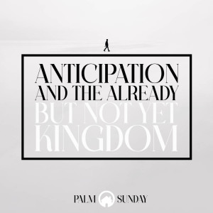 Anticipation and the Already but Not Yet Kingdom