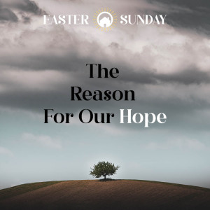 Easter Sunday 2022: The Reason for Our Hope