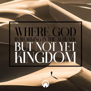 Where God is Working in the Already but Not Yet Kingdom