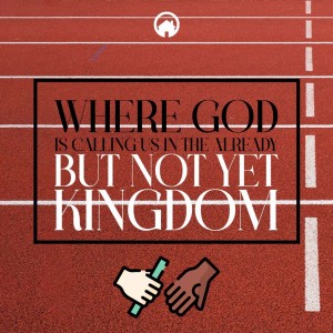 Where God is Calling Us in The Already but Not Yet Kingdom