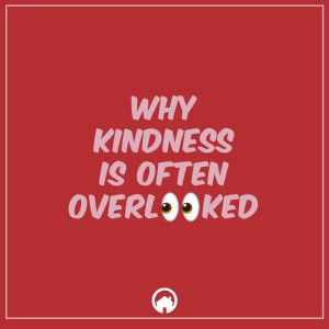 Why Kindness is Often Overlooked