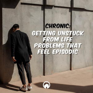 Chronic: Getting Unstuck from Life Problems that Feel Episodic