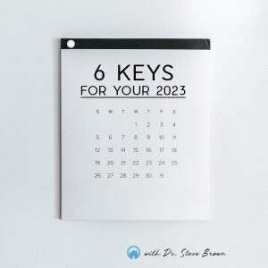 6 Keys for Your 2023 with Dr. Steve Brown