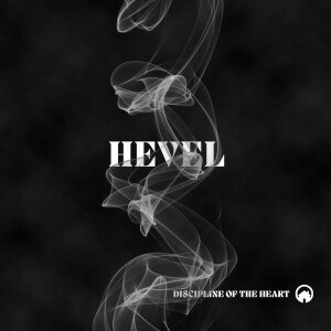 Discipline of the Heart: Hevel