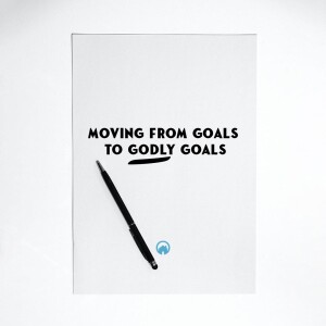 Moving From Goals to Godly Goals