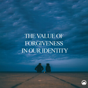 The Value of Forgiveness in Our Identity