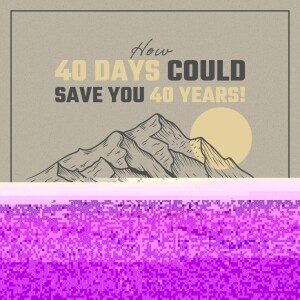 How 40 Days Could Save You 40 Years!