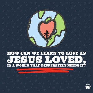 How can we learn to love as Jesus loved, in a world that desperately needs it?