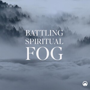 Battling Spiritual Fog