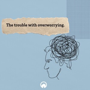 The Trouble with Overworrying