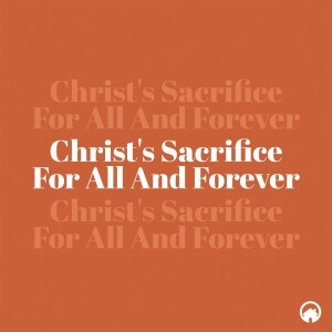 Christ's Sacrifice For All And Forever