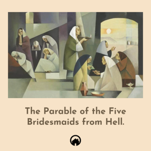 The Parable of the Five Bridesmaids from Hell.