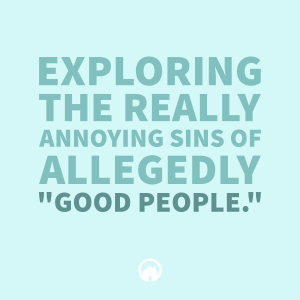 Exploring the really annoying sins of allegedly "good people.”