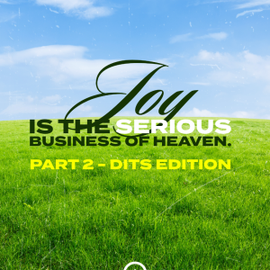 Joy Is The Serious Business Of Heaven PART 2 (DITS EDITION)
