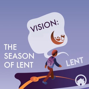 Vision: The Season Of Lent