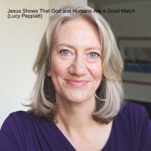 ICYMI: Jesus Shows That God and Humans Are a Good Match (Lucy Peppiatt)