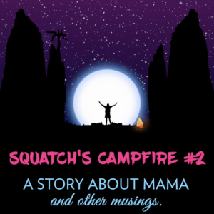 Minisode: Squatch's Campfire #2 - A Story About Mama