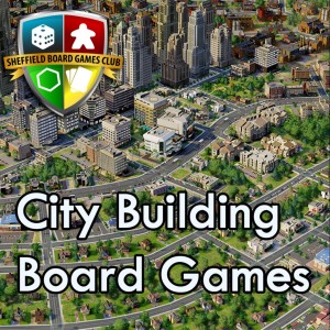 Sheffield Board Games Club Podcast Episode 26 - City Building