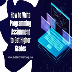 How To Write Programming Assignment To Get Higher Grades