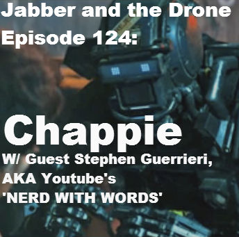 124 - Chappie (w/guest critic, Youtube's 'Nerd With Words')