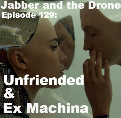 129 - Unfriended and Ex Machina