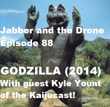 88 - Jabber and the Drone - Godzilla (2014) w/ guest Kyle Yount of the Kaijucast! 