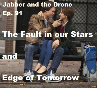 91 - Jabber and the Drone - The Fault in Our Stars &amp; Edge of Tomorrow