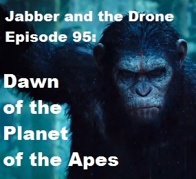 95 - Jabber and the Drone - Dawn of the Planet of the Apes