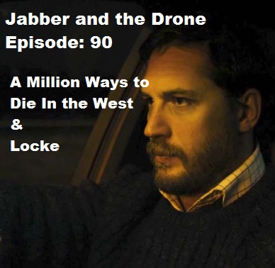 90 - Jabber and the Drone - A Million Ways to Die in the West &amp; Locke