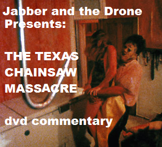 Jabber and the Drone - Texas Chainsaw Massacre DVD commentary