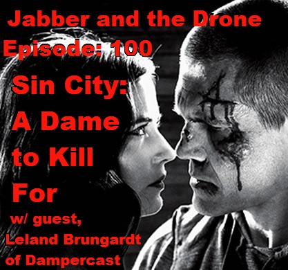 100 - Sin City: A Dame to Kill For (w/ guest Leland Brungardt of Dampercast)