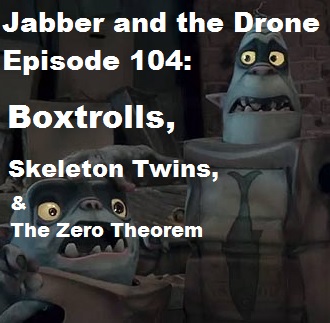 104 - Boxtrolls, Skeleton Twins, &amp; The Zero Theorem