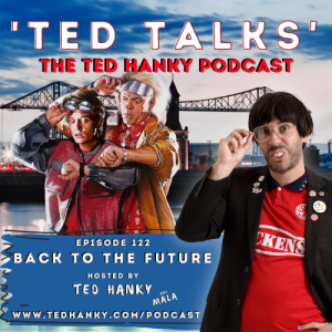 ’Ted Talks’ - The Ted Hanky Podcast : Back to the Future