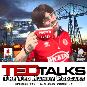 ‘Ted Talks’ - The Ted Hanky Podcast - Kim Jong-Wrong-Un