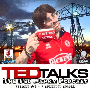 ‘Ted Talks’ - The Ted Hanky Podcast  - A Splendid Stroll