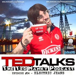‘Ted Talks’ - The Ted Hanky Podcast - Electric Jeans